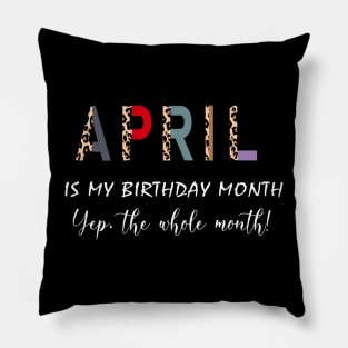 Leopard April Is My Birthday Month Yep The Whole Month Pillow