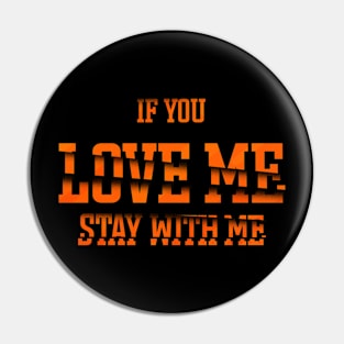 IF YOU LOVE ME STAY WITH ME Pin