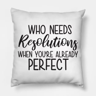 Who Needs Resolutions When You re Already Perfect Pillow