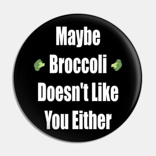 Maybe Broccoli Doesn't Like You Either Pin