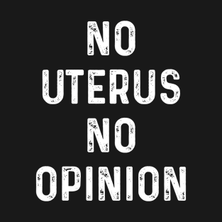 No Uterus No Opinion Defend Roe V Wade Pro Choice Abortion Rights Feminism T-Shirt