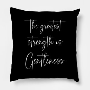 The greatest strength is the gentleness | a good personal motto Pillow