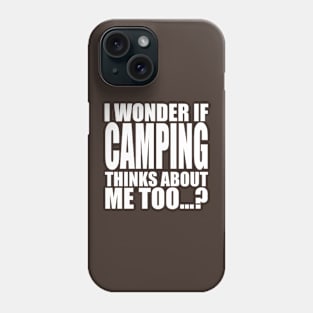 i wonder if camping thinks about me too Phone Case