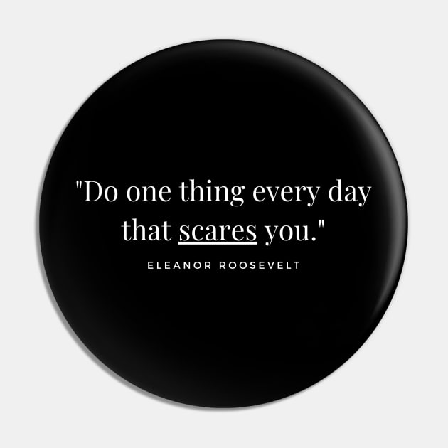 "Do one thing every day that scares you." - Eleanor Roosevelt Inspirational Quote Pin by InspiraPrints