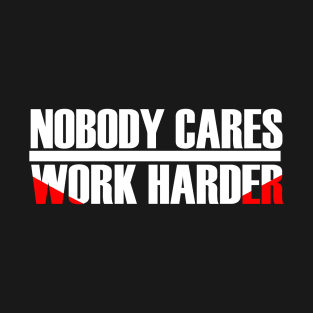 MOTIVATION : NOBODY CARES WORK HARDER T-Shirt