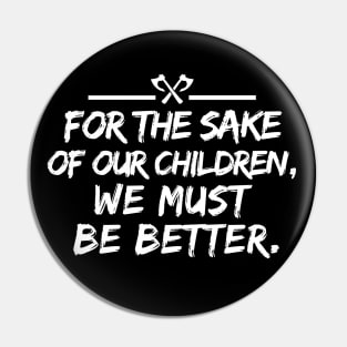 For the sake of our children, we must be better. Pin