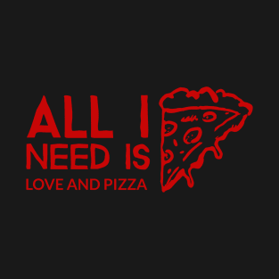 All I need is love and pizza T-Shirt