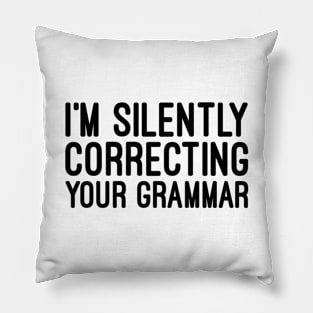 I'm Silently Correcting Your Grammar - Funny Sayings Pillow