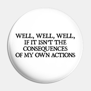 well well well, if it isnt the consequences of my own actions Pin