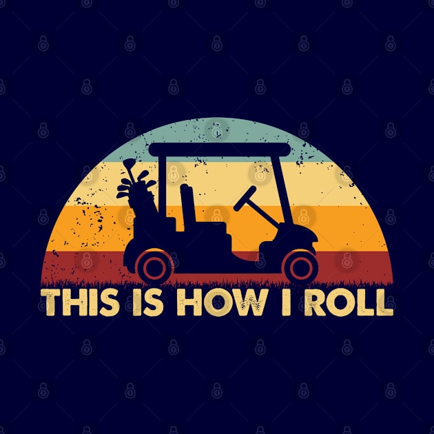 Retro This Is How I Roll - Golf Cart - Funny Golf Saying by Whimsical Thinker