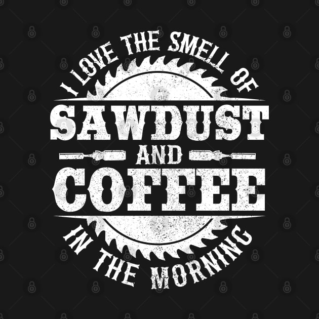 I Love Sawdust & Coffee Woodworking Carpenter Gift by Kuehni