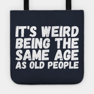 It's Weird Being The Same Age As Old People Tote