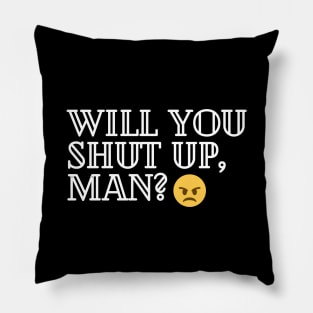 Will you shut up, man Pillow