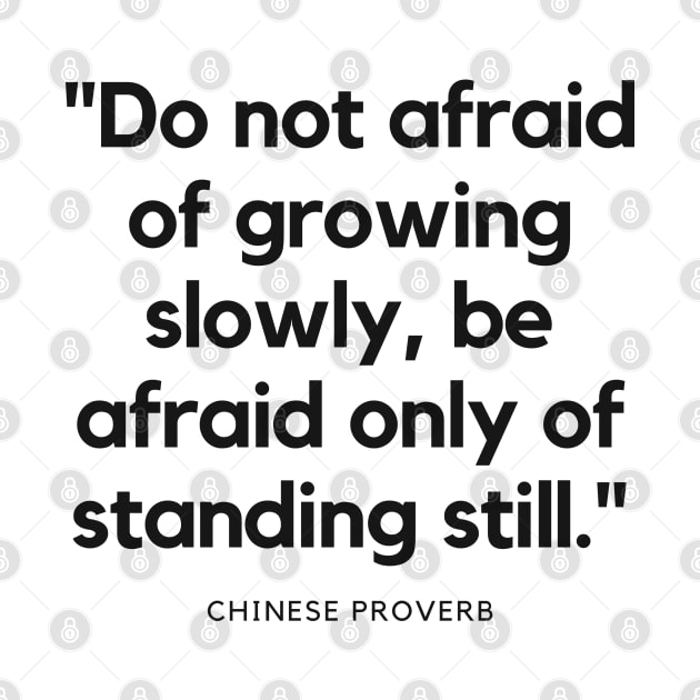 "Do not afraid of growing slowly, be afraid only of standing still." - Chinese Proverb Inspirational Quote by InspiraPrints