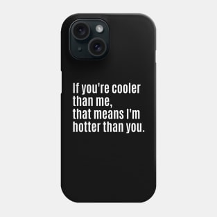 If you're cooler than me, that means I'm hotter than you. Phone Case