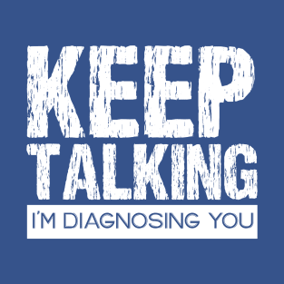 keep talking i'm diagnosing you T-Shirt