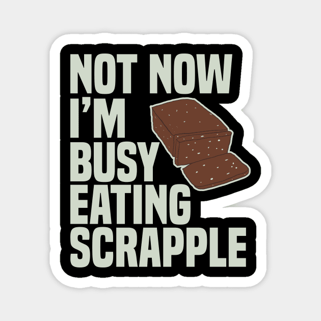 Not Now I’m Busy Eating Scrapple Funny Scrapple Gift Magnet by KawaiinDoodle