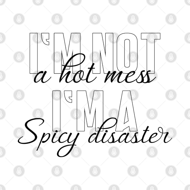 Im not a hot mess, im a spicy disaster by Jabinga