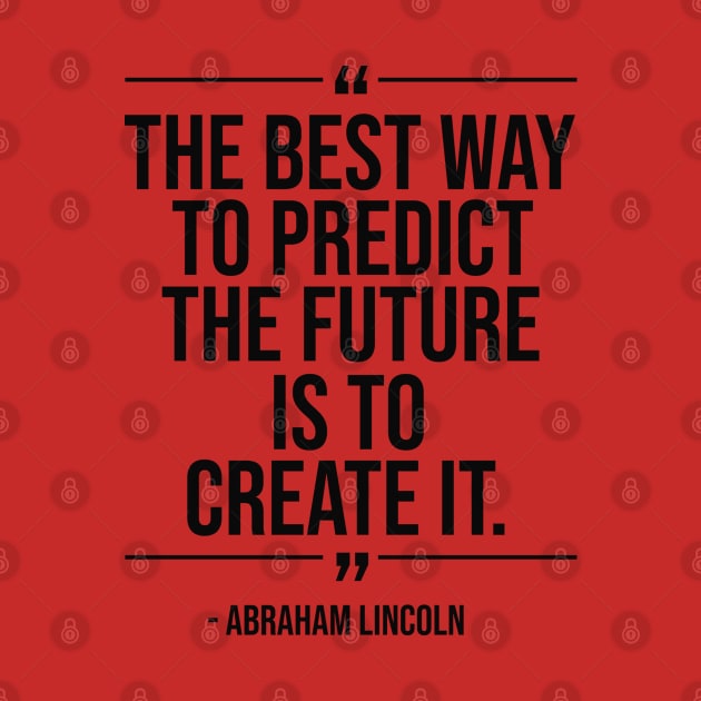 The best way to predict the future is to create it - Abraham Lincoln blackcolor by mursyidinejad