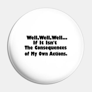 Well Well Well If It Isn't The Consequences of  My Own Actions Pin