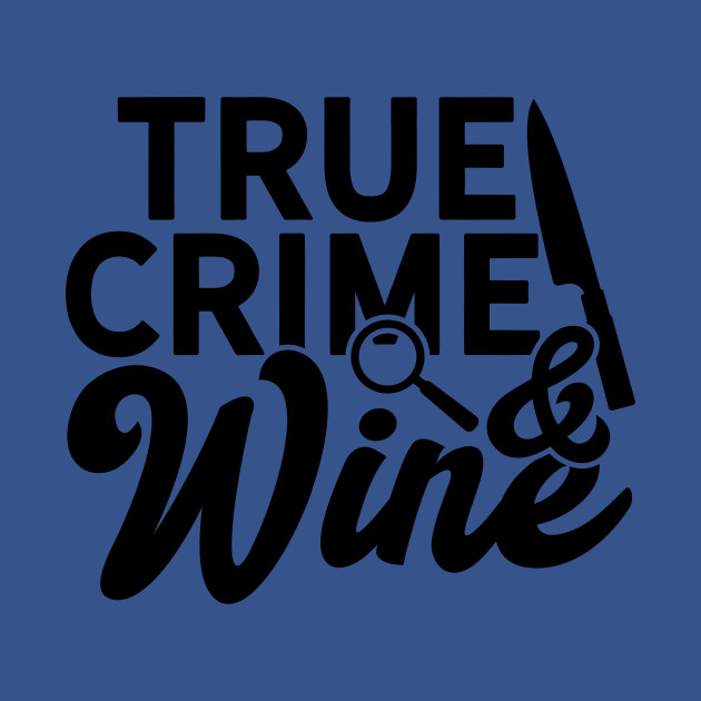 True Crime & Wine True Crime Wine TShirt