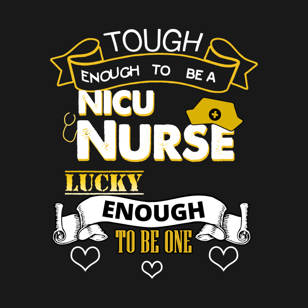 Tough Enough To Be a NICU Nurse, Lucky To Be One by theperfectpresents