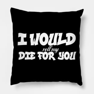 I would (roll my) die for you Pillow