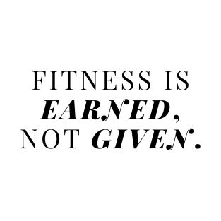 Fitness is earned, not given. T-Shirt