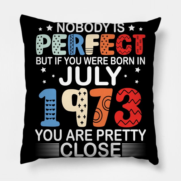 Nobody Is Perfect But If You Were Born In July 1973 You Are Pretty Close Happy Birthday 47 Years Old Pillow by bakhanh123