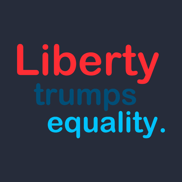 Liberty Trumps Equality by TheDaintyTaurus