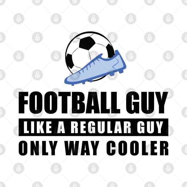 Football / Soccer Guy Like A Regular Guy Only Way Cooler - Funny Quote by DesignWood-Sport