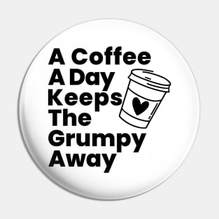 A Coffee A Day Keeps The Grumpy Away. Funny Coffee Lover Gift Pin