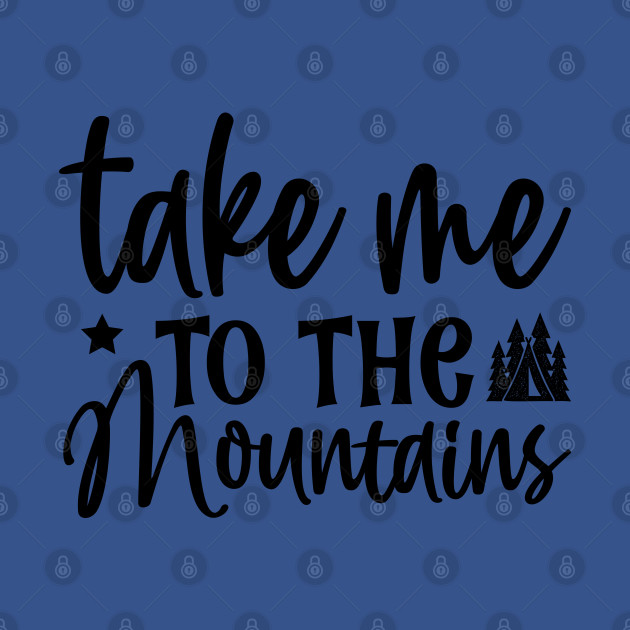 Discover take me to the mountains - Take Me To The Mountains - T-Shirt