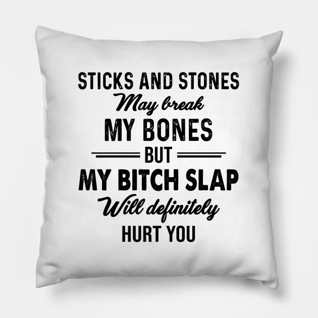 Sticks And Stones May Break My Bones But My Bitch Slap Will Definitely Hurt You Shirt Pillow by Alana Clothing