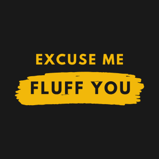 Excuse Me Fluff You T-Shirt