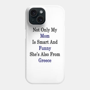 Not Only My Mom Is Smart And Funny She's Also From Greece Phone Case