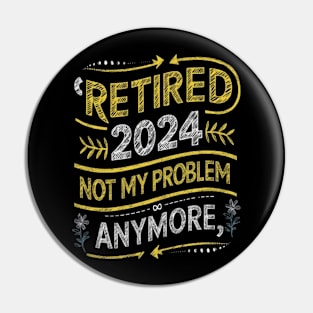 Retired 2024 Not My Problem Anymore Pin