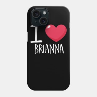 I Love Brianna Phone Case