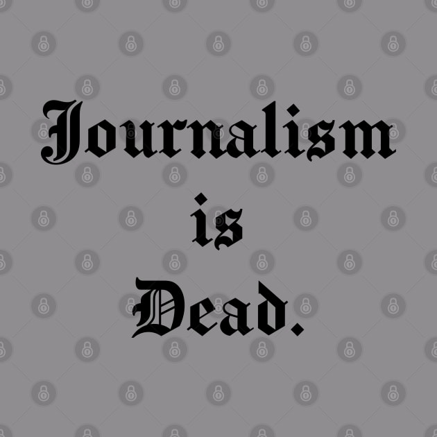 Journalism is Dead by DrSh0ckerDesigns