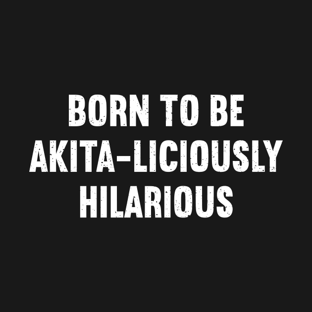 Born to Be Akita-liciously Hilarious by trendynoize