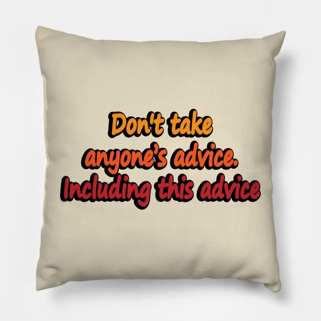 Don’t take anyone’s advice. Including this advice Pillow by DinaShalash
