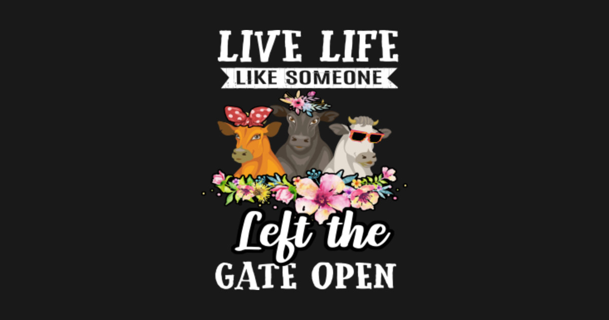 Live Life Like Someone Left The Gate Open Heifer Cow By Mikami70