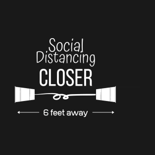 Social distancin Closer T-Shirt
