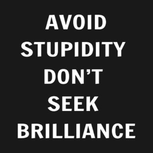 Avoid Stupidity Don't Seek Brilliance T-Shirt