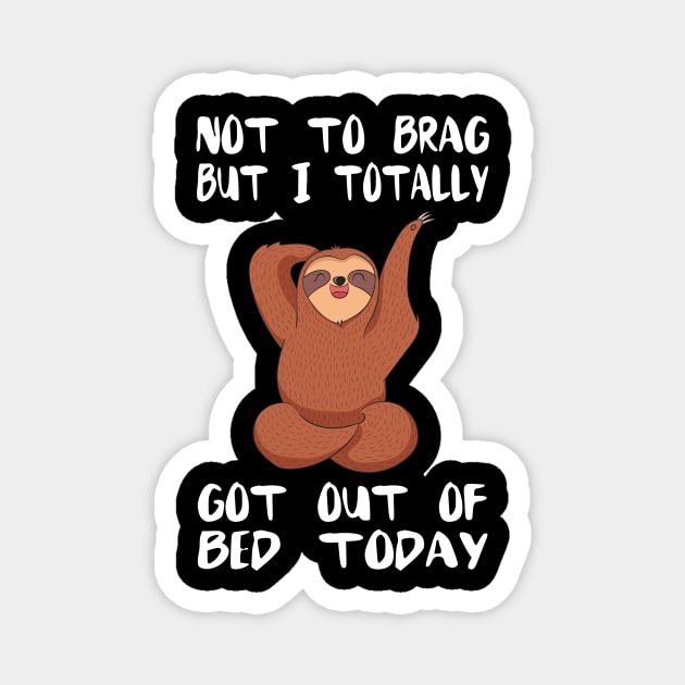 Funny Sloth Meme T-shirt - Totally Got Out Of Bed Today Magnet by divawaddle