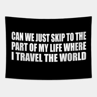 Can we just skip to the part of my life where I travel the world Tapestry