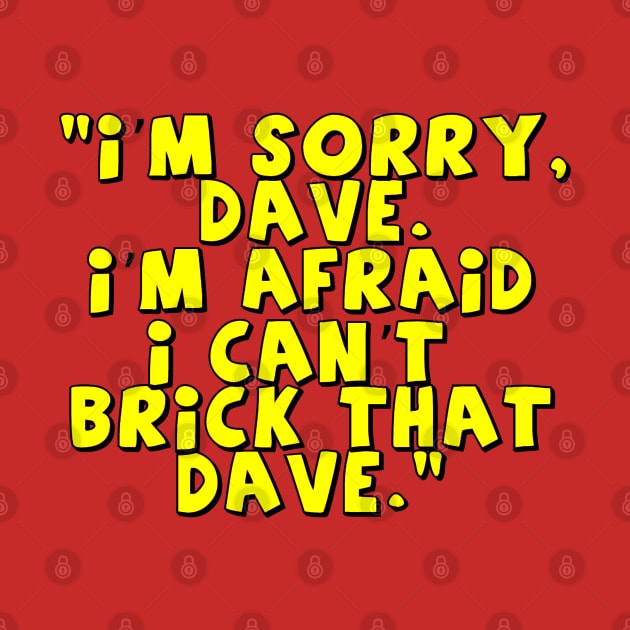 'I'm Sorry Dave. I'm Afraid I Can't Brick That Dave.' by ChilleeW