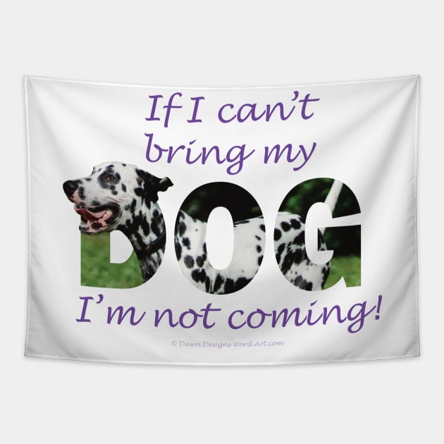 If I can't bring my dog I'm not coming - Dalmatian oil painting word art Tapestry by DawnDesignsWordArt