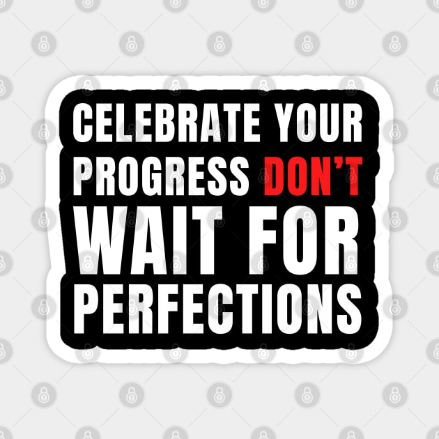 Celebrate your progress don't wait for perfections Magnet by YourRequests