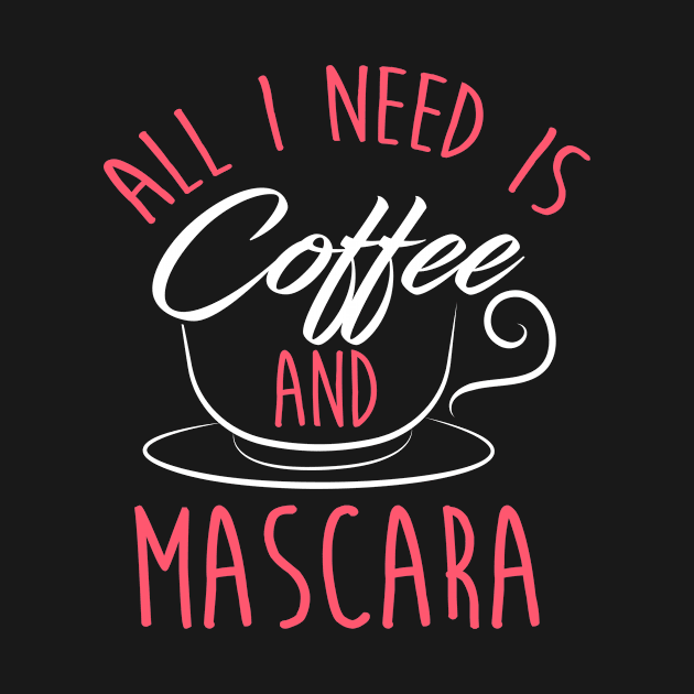 All I Need Is Coffee And Mascara by Tee__Dot